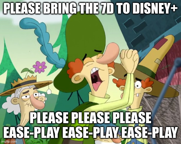 Starchy's Plea | PLEASE BRING THE 7D TO DISNEY+; PLEASE PLEASE PLEASE EASE-PLAY EASE-PLAY EASE-PLAY | image tagged in disney,7d,lord starchbottom,pleading | made w/ Imgflip meme maker