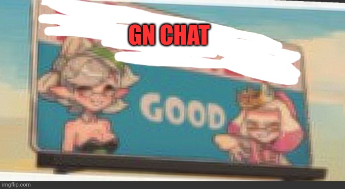 Gn chat | GN CHAT | image tagged in splatoon | made w/ Imgflip meme maker