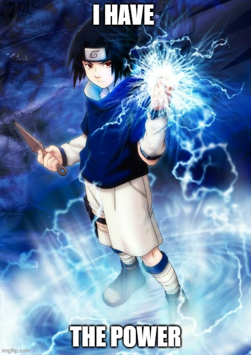Naruto I Have The Power | I HAVE; THE POWER | image tagged in i have the power,sasuke uchiha,naruto,naruto shippuden,sakura haruno,sakura uchiha | made w/ Imgflip meme maker