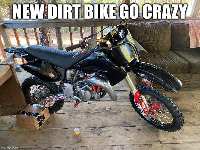 NEW DIRT BIKE GO CRAZY | made w/ Imgflip meme maker