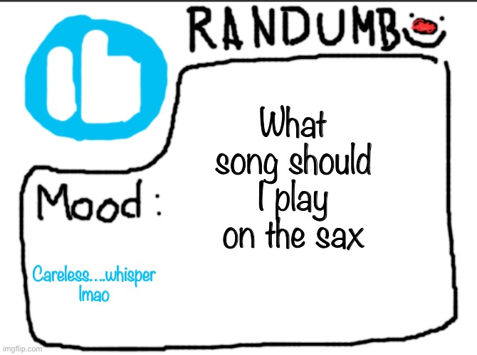 Randumb announcement | What song should I play on the sax; Careless….whisper lmao | image tagged in randumb announcement | made w/ Imgflip meme maker