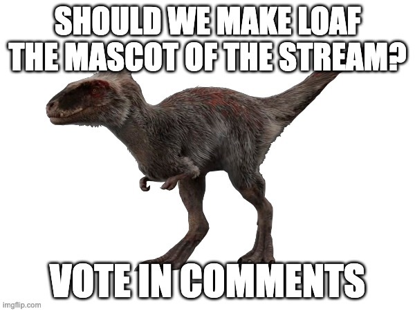 I think it would be pretty cool, but its up to the owners ig | image tagged in bread,mascot,vote,polls,jurassic park,jurassic world | made w/ Imgflip meme maker