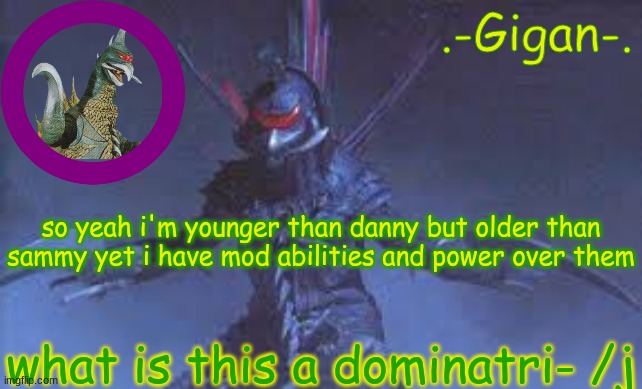 please end me | so yeah i'm younger than danny but older than sammy yet i have mod abilities and power over them; what is this a dominatri- /j | made w/ Imgflip meme maker