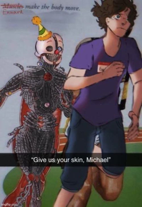 . | image tagged in fnaf,sister location,mike give them your skin now | made w/ Imgflip meme maker