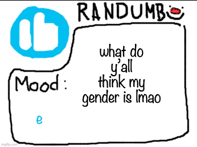 i’m not telling y’all i’m just curious | what do y’all think my gender is lmao; e | image tagged in randumb announcement | made w/ Imgflip meme maker