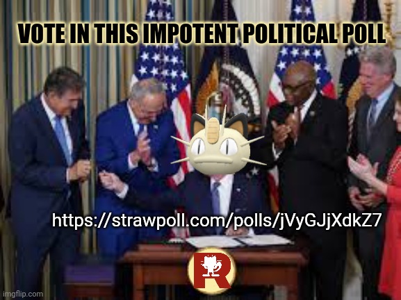 Vote early. Vote often! | VOTE IN THIS IMPOTENT POLITICAL POLL; https://strawpoll.com/polls/jVyGJjXdkZ7 | image tagged in important,political,poll,meowth | made w/ Imgflip meme maker