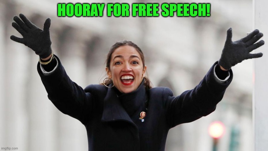 Yay AOC | HOORAY FOR FREE SPEECH! | image tagged in yay aoc | made w/ Imgflip meme maker
