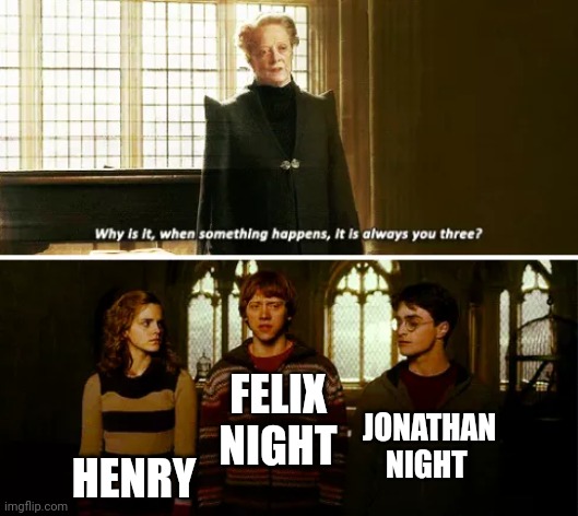 The depression squad as I call them | FELIX NIGHT; JONATHAN NIGHT; HENRY | image tagged in always you three | made w/ Imgflip meme maker