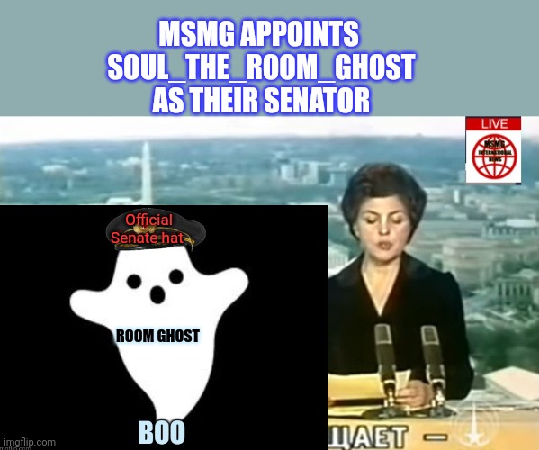 Soul is MSMG's Senator | MSMG APPOINTS 
SOUL_THE_ROOM_GHOST
 AS THEIR SENATOR; Official Senate hat; ROOM GHOST | image tagged in dictator msmg news,msmg,senate,soul the room ghost | made w/ Imgflip meme maker