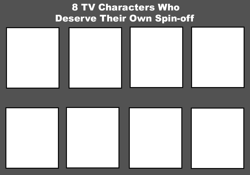 8 TV Characters in Spin Off Blank Meme Template