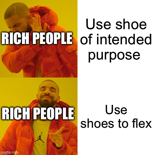 Me when buying my first pair of flex shoes (aka Jordan 1) | Use shoe of intended purpose; RICH PEOPLE; Use shoes to flex; RICH PEOPLE | image tagged in memes,drake hotline bling | made w/ Imgflip meme maker