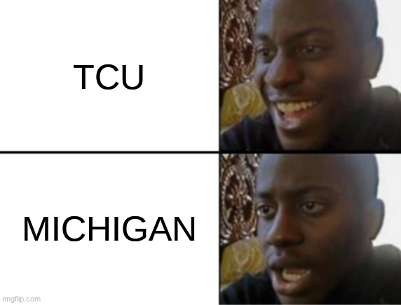 NCAA Memes #1 | TCU; MICHIGAN | image tagged in oh yeah oh no,ncaa | made w/ Imgflip meme maker