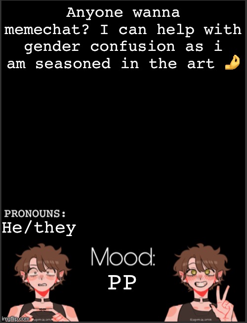 Haha pp funny | Anyone wanna memechat? I can help with gender confusion as i am seasoned in the art 🤌; He/they; PP | image tagged in newwerwk | made w/ Imgflip meme maker