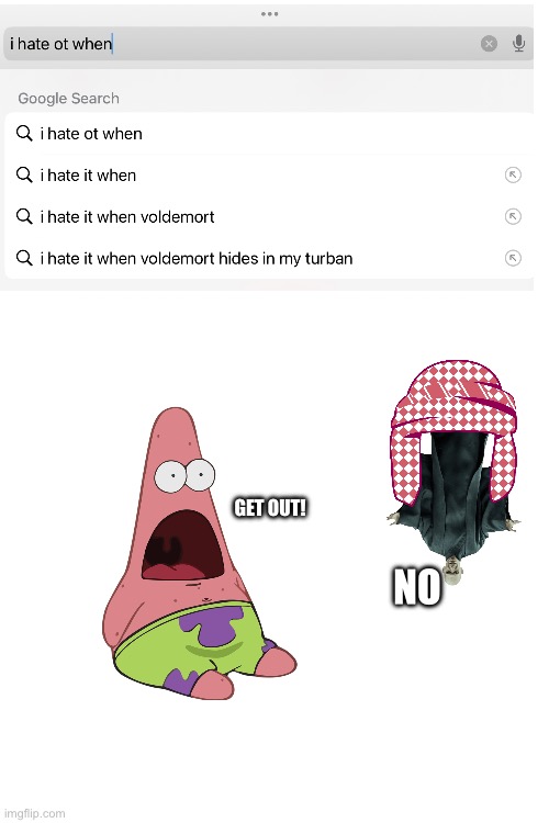 I hate it when Voldemort hides in my turban | GET OUT! NO | image tagged in i hate it when,voldemort,harry potter,patrick star,google,google search | made w/ Imgflip meme maker