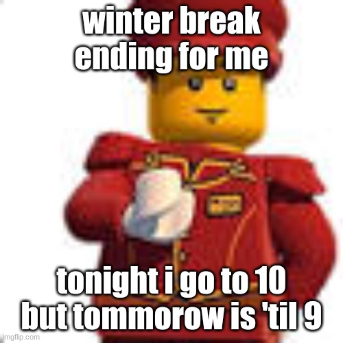 tippy dorman | winter break ending for me; tonight i go to 10 but tommorow is 'til 9 | image tagged in tippy dorman | made w/ Imgflip meme maker