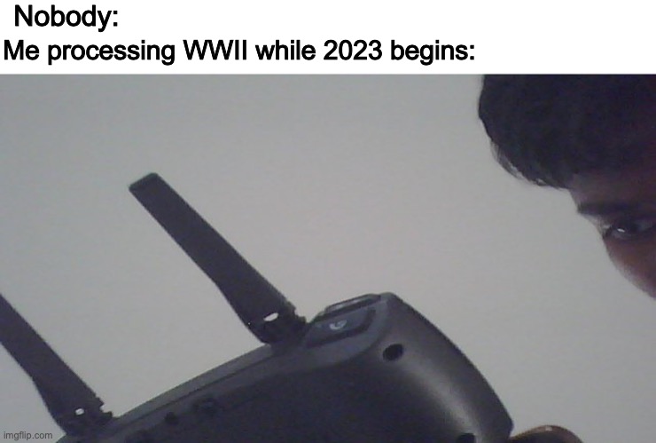 ......., HAPPY NEW YEAR YALL! | Nobody:; Me processing WWII while 2023 begins: | image tagged in confusoin,happy new year,boy looking at remote,true story,memes,heavily overused but ok | made w/ Imgflip meme maker