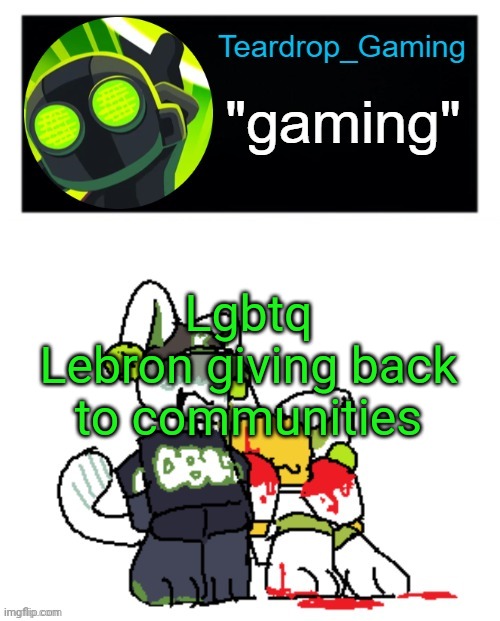 Teardrop_Gaming template | Lgbtq
Lebron giving back to communities | image tagged in teardrop_gaming template | made w/ Imgflip meme maker