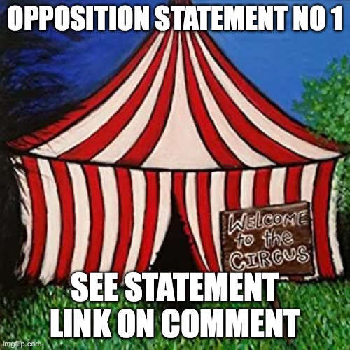 Make sure to use https://imgflip.com/memegenerator/432759030/Big-Tent-Alliance-Welcome-to-the-Circus for opposition statements | OPPOSITION STATEMENT NO 1; SEE STATEMENT LINK ON COMMENT | image tagged in big tent alliance welcome to the circus,opposition,statement,no 1 | made w/ Imgflip meme maker
