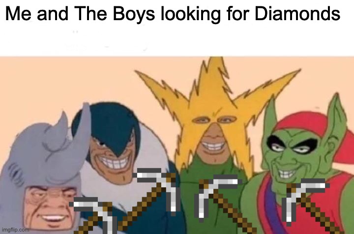 We are gonna look for those Diamonds! | Me and The Boys looking for Diamonds | image tagged in memes,me and the boys,minecraft,minecraft memes,gaming,funny | made w/ Imgflip meme maker