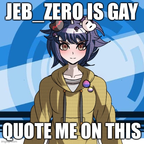 i am the mastermind | JEB_ZERO IS GAY; QUOTE ME ON THIS | image tagged in i am the mastermind | made w/ Imgflip meme maker