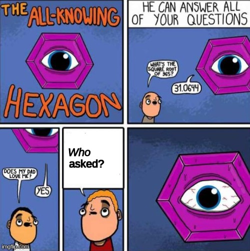 Interesting title here | Who; asked? | image tagged in all knowing hexagon original,funny,memes_overload,hop in we're gonna find who asked | made w/ Imgflip meme maker