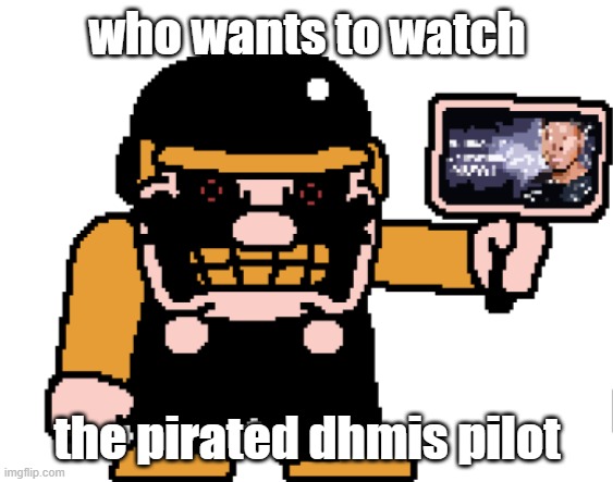 the M-peror tells you to kys | who wants to watch; the pirated dhmis pilot | image tagged in the m-peror tells you to kys | made w/ Imgflip meme maker
