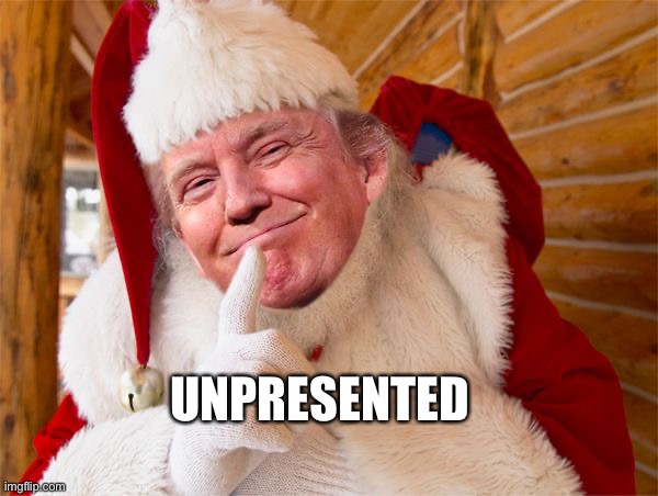 santa trump | UNPRESENTED | image tagged in santa trump | made w/ Imgflip meme maker