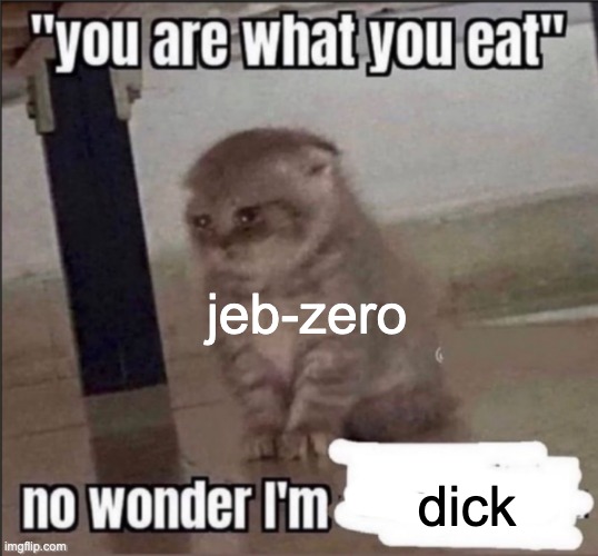 you are what you eat | jeb-zero; dick | image tagged in you are what you eat | made w/ Imgflip meme maker