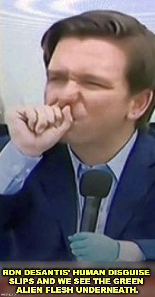 Aliens walk among us, especially in the GOP. | RON DESANTIS' HUMAN DISGUISE 
SLIPS AND WE SEE THE GREEN 
ALIEN FLESH UNDERNEATH. | image tagged in ron desantis,green,alien,disguise | made w/ Imgflip meme maker