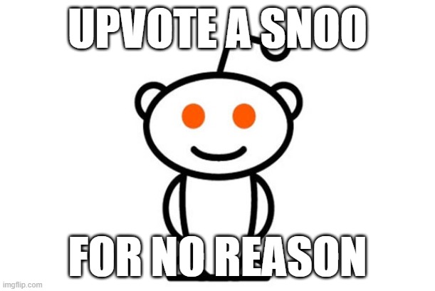 my first upvote beg lmao | UPVOTE A SNOO; FOR NO REASON | image tagged in why did i make this | made w/ Imgflip meme maker