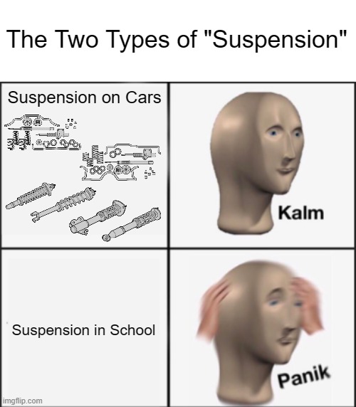 The Two Types of Suspension (Car and School) | The Two Types of "Suspension"; Suspension on Cars; Suspension in School | image tagged in kalm panik,suspension,cars,school,gt4,granturismo | made w/ Imgflip meme maker