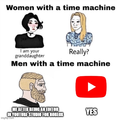 It seems to be an editor | ME AFTER BEING AN EDITOR IN YOUTUBE STUDIO FOR ROBLOX; YES | image tagged in men with a time machine,memes | made w/ Imgflip meme maker