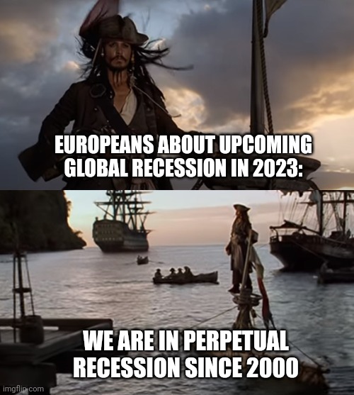 Jack Sparrow Sinking Pirate of the Carribean | EUROPEANS ABOUT UPCOMING GLOBAL RECESSION IN 2023:; WE ARE IN PERPETUAL RECESSION SINCE 2000 | image tagged in jack sparrow sinking pirate of the carribean | made w/ Imgflip meme maker