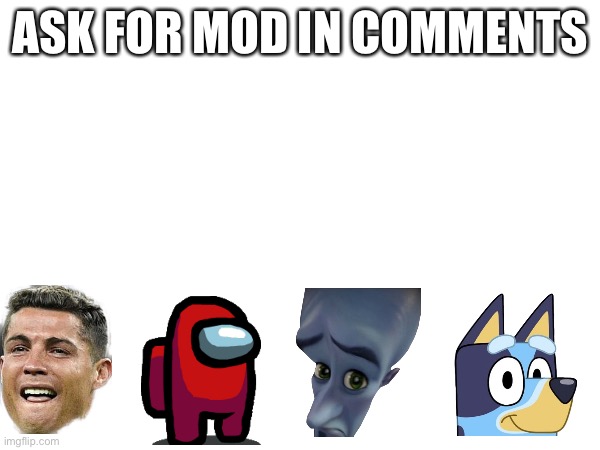 ASK FOR MOD IN COMMENTS | made w/ Imgflip meme maker