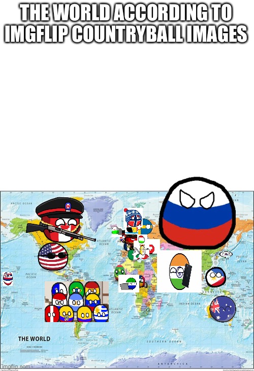 the world according to imgflips image counrtyballs. | THE WORLD ACCORDING TO IMGFLIP COUNTRYBALL IMAGES | image tagged in map of the world | made w/ Imgflip meme maker