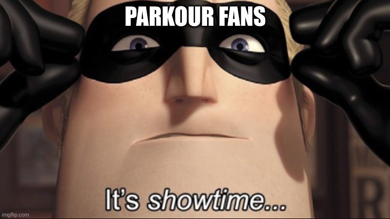 It's showtime | PARKOUR FANS | image tagged in it's showtime | made w/ Imgflip meme maker