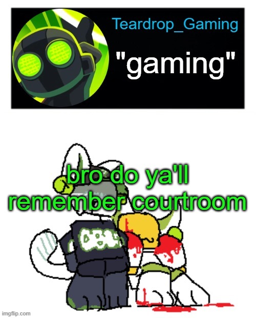 Teardrop_Gaming template | bro do ya'll remember courtroom | image tagged in teardrop_gaming template | made w/ Imgflip meme maker