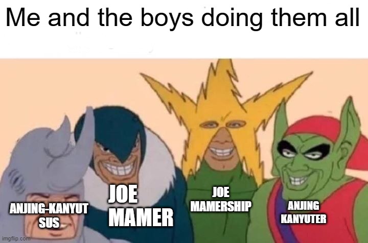 What are our months? | Me and the boys doing them all; JOE MAMERSHIP; JOE MAMER; ANJING KANYUTER; ANJING-KANYUT SUS | image tagged in memes,me and the boys | made w/ Imgflip meme maker