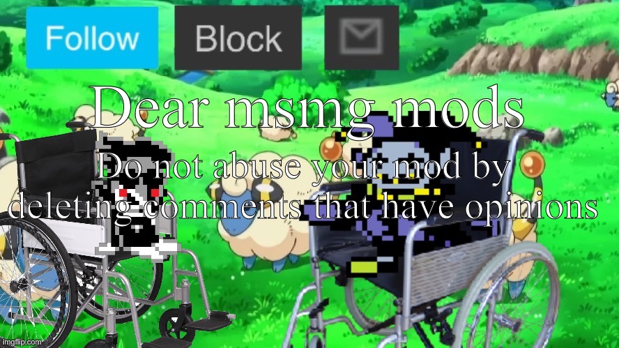 mareeep announcement temp 23 | Dear msmg mods; Do not abuse your mod by deleting comments that have opinions | image tagged in mareeep announcement temp 23 | made w/ Imgflip meme maker