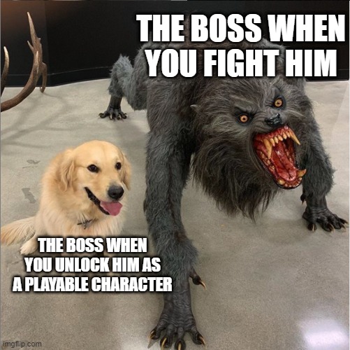 real | THE BOSS WHEN YOU FIGHT HIM; THE BOSS WHEN YOU UNLOCK HIM AS A PLAYABLE CHARACTER | image tagged in dog vs werewolf | made w/ Imgflip meme maker