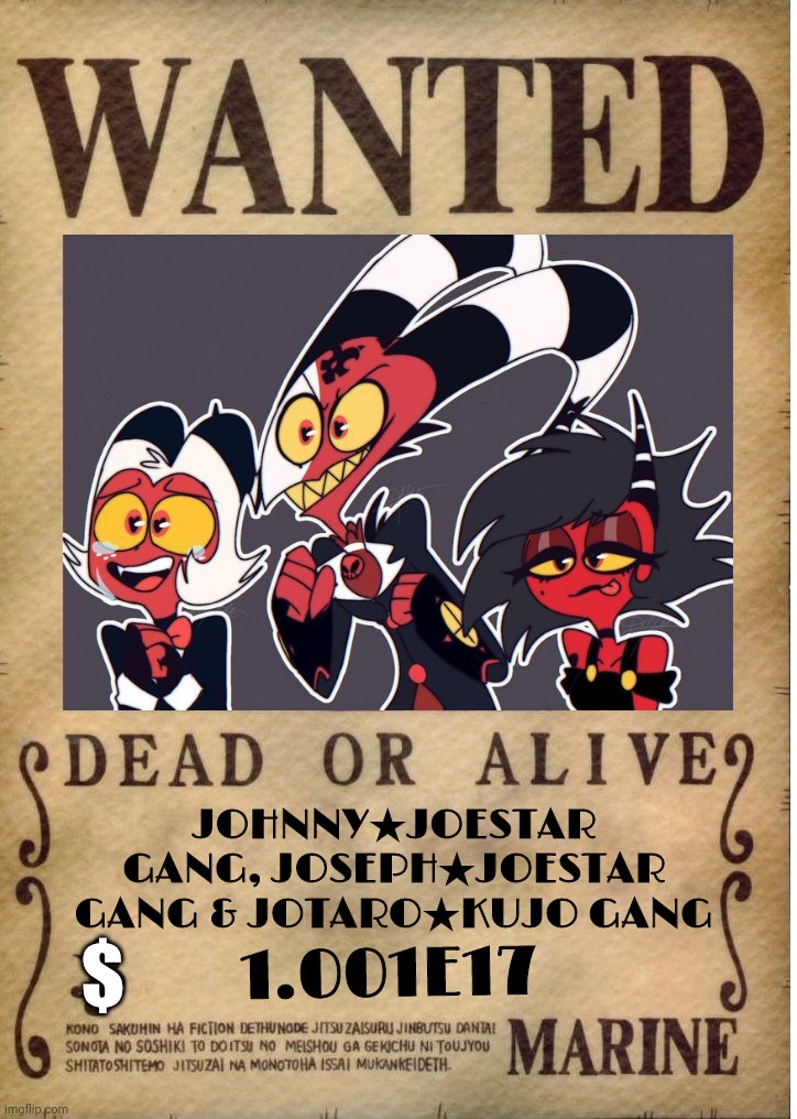 One piece wanted poster template | JOHNNY★JOESTAR GANG, JOSEPH★JOESTAR GANG & JOTARO★KUJO GANG; $; 1.001E17 | image tagged in one piece wanted poster template,helluva boss,jotaro,moxxie vs shark,blitz | made w/ Imgflip meme maker