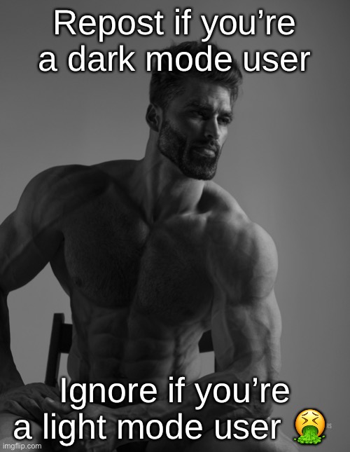 Giga Chad | Repost if you’re a dark mode user; Ignore if you’re a light mode user 🤮 | image tagged in giga chad | made w/ Imgflip meme maker