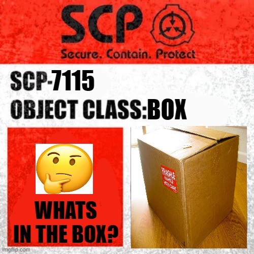 SCP-7115 Whats in the Box? | BOX; 7115; WHATS IN THE BOX? | image tagged in scp label template keter,scp meme | made w/ Imgflip meme maker