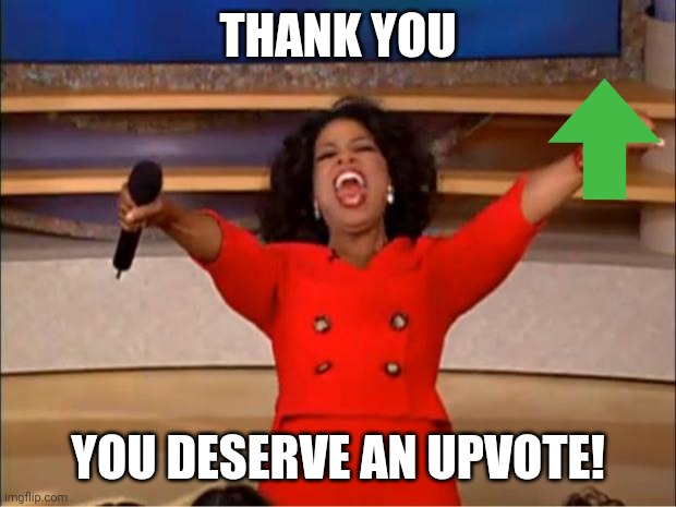 Oprah You Get A Meme | THANK YOU YOU DESERVE AN UPVOTE! | image tagged in memes,oprah you get a | made w/ Imgflip meme maker