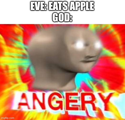 Surreal Angery | EVE: EATS APPLE
GOD: | image tagged in surreal angery,memes,funny,god | made w/ Imgflip meme maker