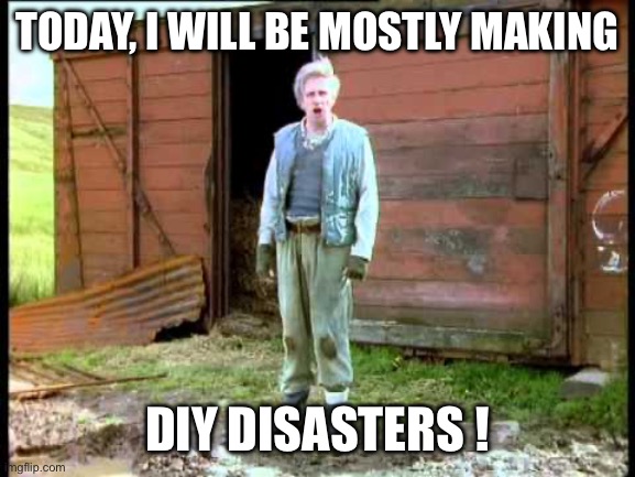 Jesse Fast Show | TODAY, I WILL BE MOSTLY MAKING; DIY DISASTERS ! | image tagged in jesse fast show | made w/ Imgflip meme maker