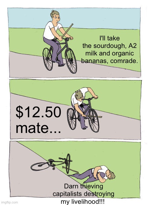 Bike Fall Meme | I'll take the sourdough, A2 milk and organic bananas, comrade. $12.50 mate... Darn thieving capitalists destroying my livelihood!!! | image tagged in memes,bike fall | made w/ Imgflip meme maker