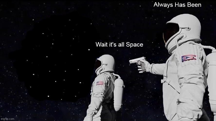 Unitled | Always Has Been; Wait it's all Space | image tagged in memes,always has been | made w/ Imgflip meme maker