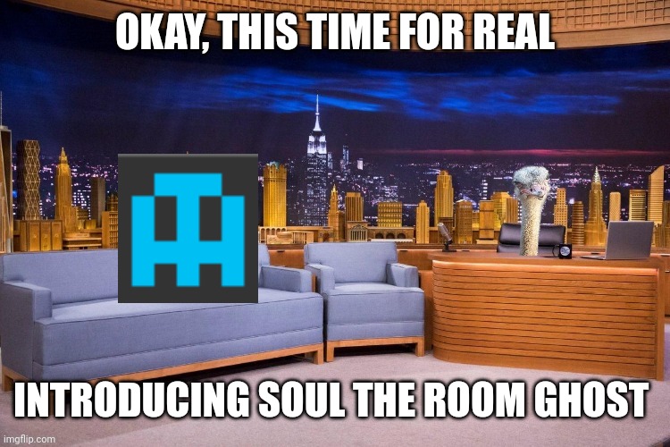 Last time didn't work out | OKAY, THIS TIME FOR REAL; INTRODUCING SOUL THE ROOM GHOST | image tagged in twb show | made w/ Imgflip meme maker