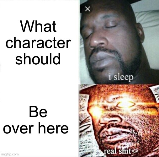 Sleeping Shaq Meme | What character should; Be over here | image tagged in memes,sleeping shaq | made w/ Imgflip meme maker